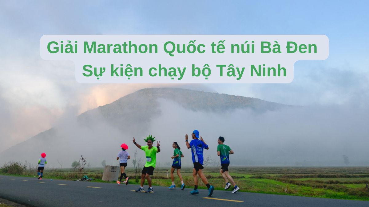 Giải Marathon Quốc tế núi Bà Đen – Sự kiện chạy bộ Tây Ninh